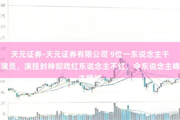 天元证券-天元证券有限公司 9位一东说念主千面演员，演技封神却戏红东说念主不红，令东说念主唏嘘